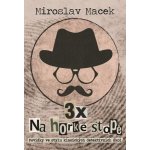 3 x na horké stopě - Tři příběhy s detektivní zápletkou - Miroslav Macek – Hledejceny.cz