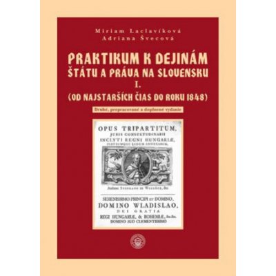 Praktikum k dejinám štátu a práva na Slovensku I. - Miriam Laclavíková, Adriana Švecová