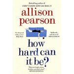 How Hard Can It Be? - Allison Pearson – Hledejceny.cz