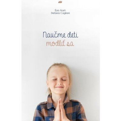Naučme deti modliť sa - Ezio Aceti, Stefania Cagliani – Zboží Mobilmania