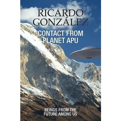 Contact From Planet Apu: Beings From the Future Among Us Gonzalez RicardoPaperback