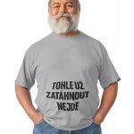 Pánské tričko Tohle už zatáhnout NEJDE šedá potisk: černá – Hledejceny.cz