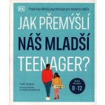 Jak přemýšlí náš mladší teenager? Věková kategorie 8 až 12 - Praktická dětská psychologie pro moderní rodiče. - Tanith Carey – Hledejceny.cz