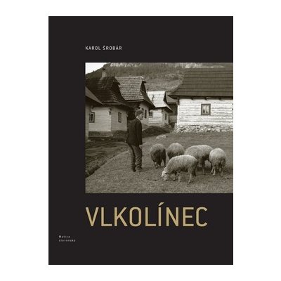 Vlkolínec -- keď sa dvere nezapierali when doors stayed unlatched - Karol Šrobár – Hledejceny.cz