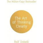 The Art of Thinking Clearly - Rolf Dobelli – Hledejceny.cz