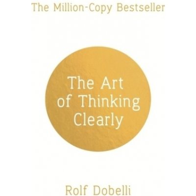 The Art of Thinking Clearly - Rolf Dobelli – Hledejceny.cz