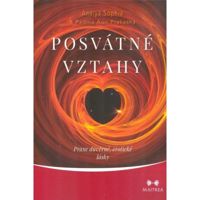 Posvátné vztahy - Praxe důvěrné, erotické lásky – Hledejceny.cz