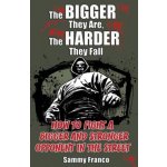 The Bigger They Are, the Harder They Fall: How to Fight a Bigger and Stronger Opponent in the Street Franco SammyPaperback – Hledejceny.cz