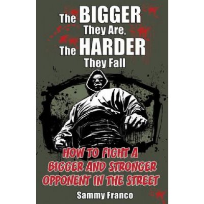 The Bigger They Are, the Harder They Fall: How to Fight a Bigger and Stronger Opponent in the Street Franco SammyPaperback – Hledejceny.cz