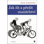 JAK ŽÍT A PŘEŽÍT MANŽELSTVÍ - Parsons Rob – Hledejceny.cz