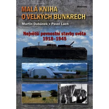 Malá kniha o velkých bunkrech. Největší pevnostní stavby světa 1918—1945 - Martin Dubánek, Pavel Lach