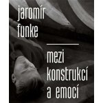 Jaromír Funke - Mezi konstrukcí a emocí – Hledejceny.cz