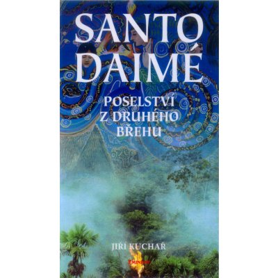 Santo Daimé -- Posleství z druhého břehu - Jiří Kuchař – Hledejceny.cz