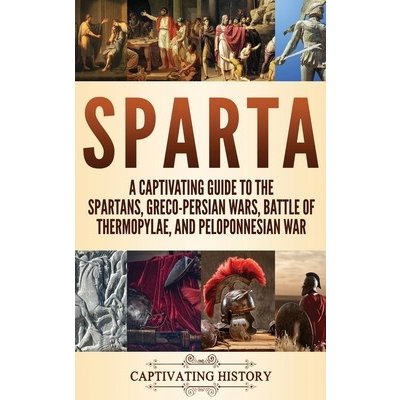 Sparta: A Captivating Guide to the Spartans, Greco-Persian Wars, Battle of Thermopylae, and Peloponnesian War History CaptivatingPevná vazba – Hledejceny.cz