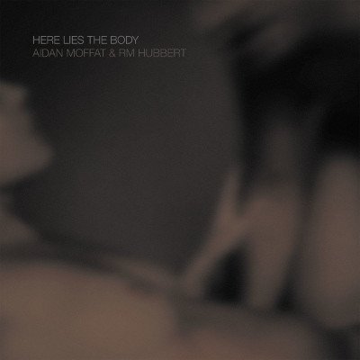 Here Lies the Body Aidan Moffat & RM Hubbert LP