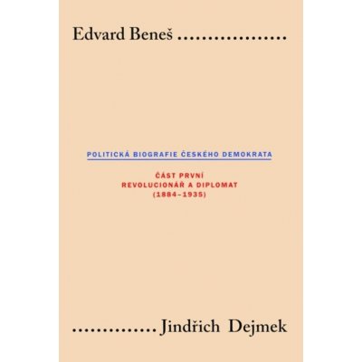 Edvard Beneš: Politická biografie českého demokrata I - Jindřich Dejmek – Hledejceny.cz