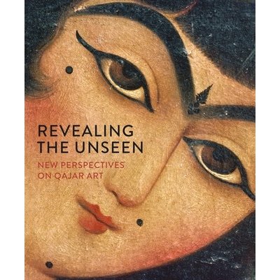 Revealing the Unseen - New Perspectives on Qajar Art