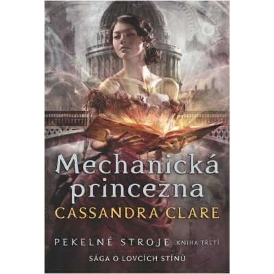 Pekelné stroje 3: Mechanická princezna - Cassandra Clare – Zbozi.Blesk.cz