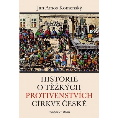 Historie o těžkých protivenstvých církve české - Jan Amos Komenský V jazyce 21. století