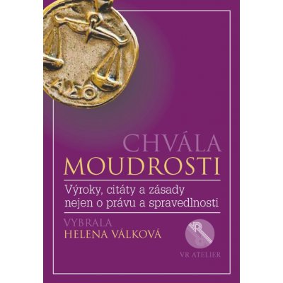 Chvála moudrosti - Výroky, citáty a zásady nejen o právu a spravedlnosti - Helena Válková – Zbozi.Blesk.cz