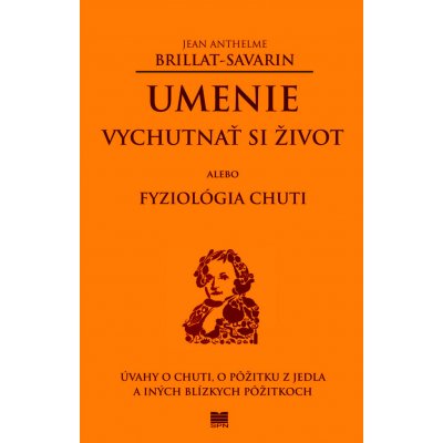 Umenie vychutnať si život alebo Fyziológia chuti - Jean Anthelme Brillant-Savarin – Zboží Mobilmania