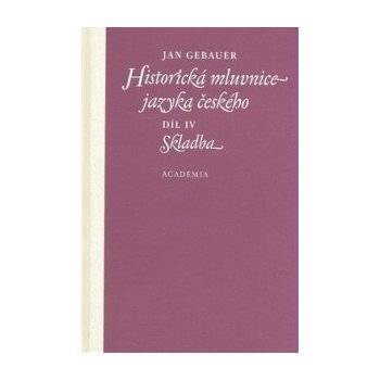 Historická mluvnice jazyka českého Díl IV. Skladba - Gebauer Jan