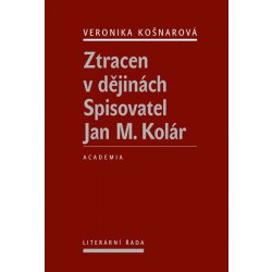 Ztracen v dějinách. Spisovatel Jan M. Kolár - Veronika Košnarová