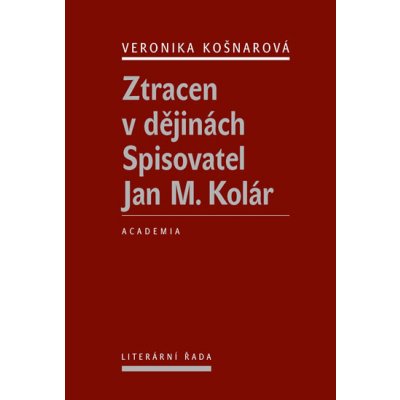 Ztracen v dějinách. Spisovatel Jan M. Kolár - Veronika Košnarová – Hledejceny.cz