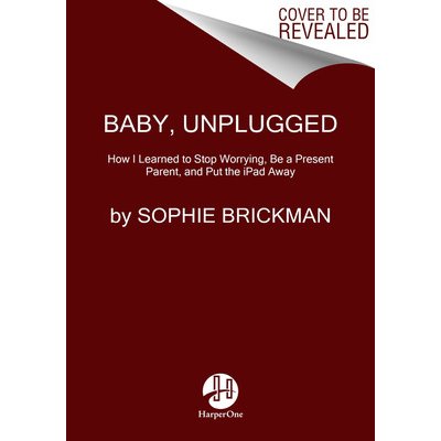 Baby, Unplugged: One Mothers Search for Balance, Reason, and Sanity in the Digital Age Brickman SophiePevná vazba