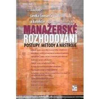 Manažerské rozhodování - postupy, metody a nástroje - Fotr J., Švecová L. a kolektiv