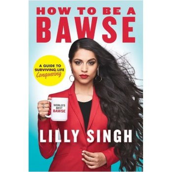 How to be a Bawse: A Guide to Conquering Life... Lilly Singh