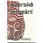 Maorské tetování - H.G. Robley – Hledejceny.cz