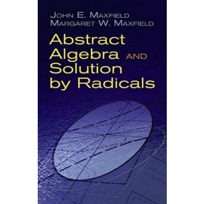 Abstract Algebra and Solution by Radicals Maxfield John E.Paperback – Hledejceny.cz