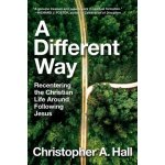 A Different Way: Recentering the Christian Life Around Following Jesus Hall Christopher a.Pevná vazba – Hledejceny.cz