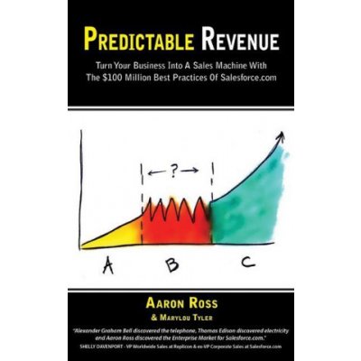 Predictable Revenue: Turn Your Business Into a Sales Machine with the $100 Million Best Practices of Salesforce.com Ross AaronPevná vazba – Zbozi.Blesk.cz