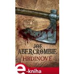 Hrdinové - Joe Abercrombie – Hledejceny.cz