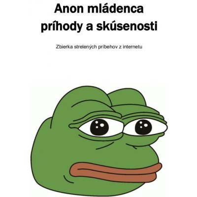 Kolektív 4chan Anonov - Anon mládenca príhody a skúsenosti – Hledejceny.cz