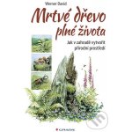 Mrtvé dřevo plné života - Jak v zahradě vytvořit přírodní prostředí - Werner David – Hledejceny.cz