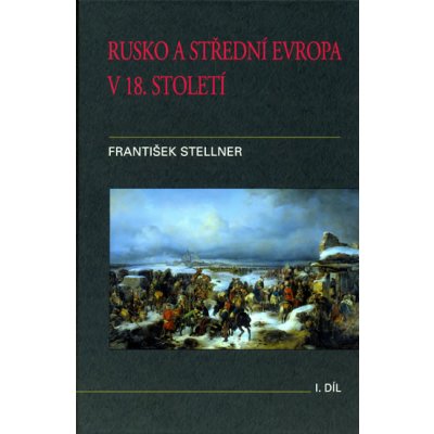 Rusko a střední Evropa v 18. století - I. díl - František Stellner