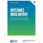 Outcomes Over Output: Why customer behavior is the key metric for business success Seiden JoshuaPaperback – Zboží Mobilmania