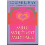 Miluj svůj život - Meditace - Hay Louise L. – Hledejceny.cz