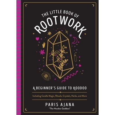 The Little Book of Rootwork: A Beginner's Guide to Hoodoo--Including Candle Magic, Rituals, Crystals, Herbs, and More Ajana ParisPevná vazba – Hledejceny.cz
