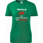 Zelené dámské tričko trvalo 40 let dárek k 40 narozeninám pro kolegyni – Sleviste.cz