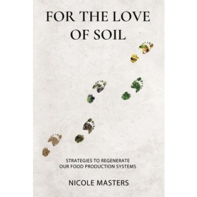 For the Love of Soil: Strategies to Regenerate Our Food Production Systems Masters NicolePaperback