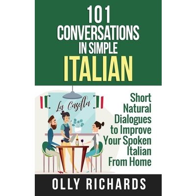 101 Conversations in Simple Italian: Short Natural Dialogues to Boost Your Confidence & Improve Your Spoken Italian Richards OllyPaperback – Hledejceny.cz