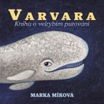 Varvara: Kniha o velrybím putování - Míková Marka;Pogran Miro – Sleviste.cz