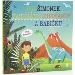 Jak Šimonek zachránil dinosaury a babičku - Dětské knihy se jmény – Hledejceny.cz