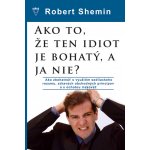 Ako to, že ten idiot je bohatý, a ja nie? - Robert Shemin – Hledejceny.cz