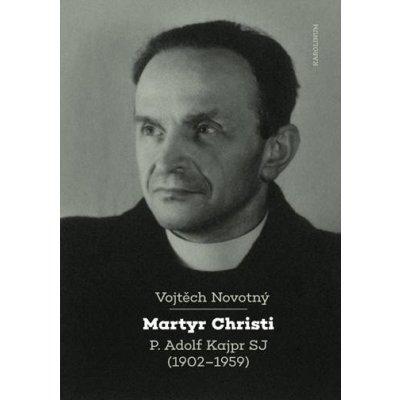 Martyr Christi - P. Adolf Kajpr SP 1902-1959 - Vojtěch Novotný – Hledejceny.cz