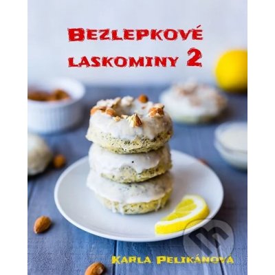 Bezlepkové laskominy 2. 55 receptů na úžasné pečené i nepečené dezerty - Karla Pelikánová – Zboží Mobilmania